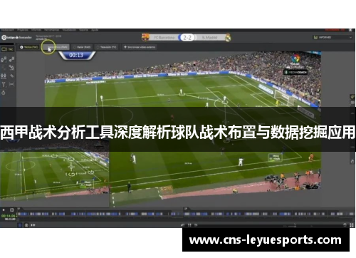 西甲战术分析工具深度解析球队战术布置与数据挖掘应用 西甲战术分析工具深度解析球队战术布置与数据挖掘应用