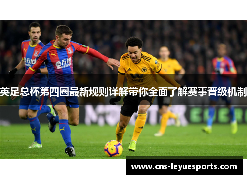 英足总杯第四圈最新规则详解带你全面了解赛事晋级机制