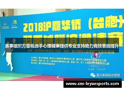 赛事组织方重视选手心理健康提供专业支持助力竞技表现提升