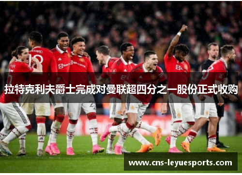 拉特克利夫爵士完成对曼联超四分之一股份正式收购 拉特克利夫爵士完成对曼联超四分之一股份正式收购