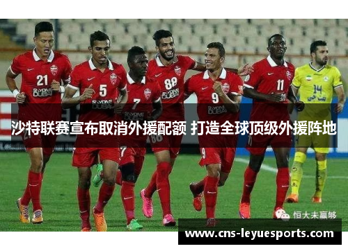 沙特联赛宣布取消外援配额 打造全球顶级外援阵地