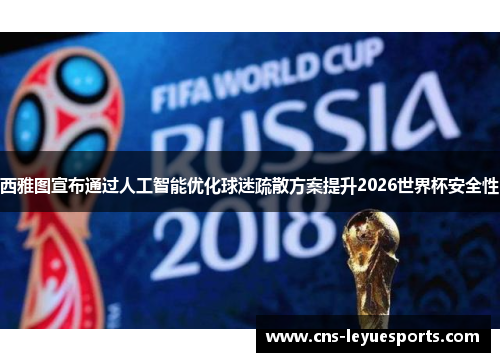 西雅图宣布通过人工智能优化球迷疏散方案提升2026世界杯安全性 西雅图宣布通过人工智能优化球迷疏散方案提升2026世界杯安全性